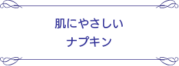 肌にやさしいナプキン